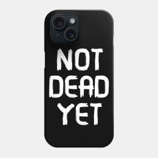 Not Dead Yet, Funny Design Phone Case