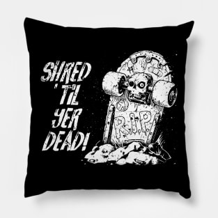 Shred ’til yer dead! - white Pillow