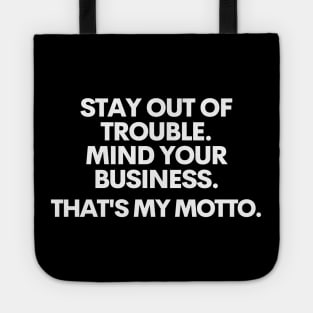 Stay out of trouble. Mind your business. That's my motto.. Tote