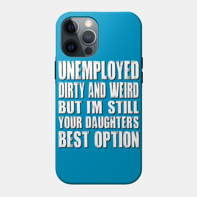Unemployed Dirty and Weird - Funny Saying - Phone Case | TeePublic Unemployed Dirty and Weird - Funny Saying - Phone Case | TeePublic
