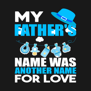 My fathers name was another name for love T-Shirt