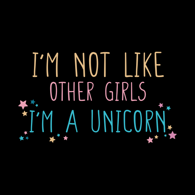 I'm not Like Other Girls I'm a Unicorn Funny Gift for Girlfriend T-Shirt by DysthDESIGN