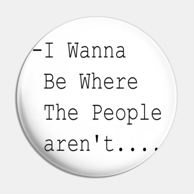 I Wanna Be Where The People Aren T Anti Social Pin Teepublic