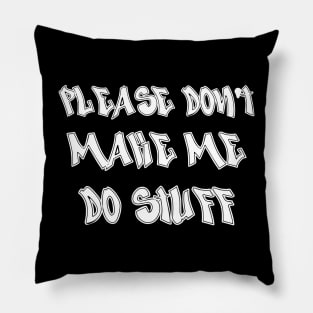 please don't make me do stuff Pillow