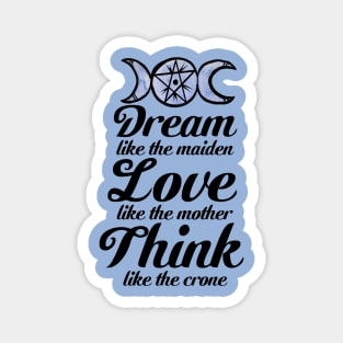 Dream like the Maiden Love like the Mother Think Like the Crone Magnet