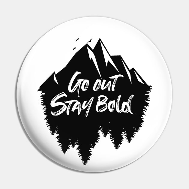 Go out stay bold ! - outdoors mountain design Pin by MK3