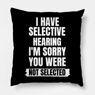 I have selective hearing i'm sorry you were not selected Pillow