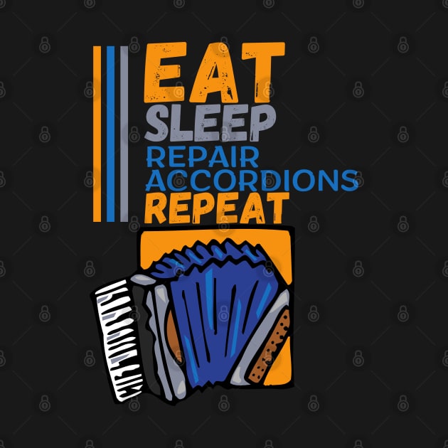 Eat Sleep Repair Accordions Repeat, Accordion Producer by maxdax
