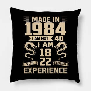 Dragon Made In 1984 I Am Not 40 I Am 18 With 22 Years Of Experience Pillow