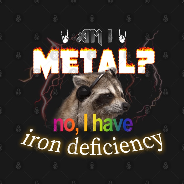 Am I Metal No I Have Iron Deficiency Meme by swankyswamprat