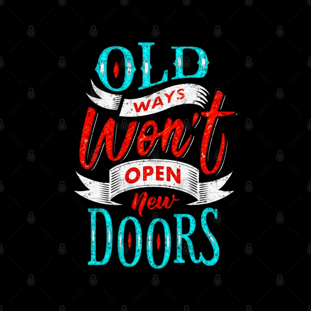 Old Ways Won't Open New Doors - Typography Inspirational Quote Design Great For Any Occasion by TeesHood