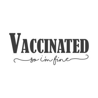 Vaccinated so I'm fine , Proud Member Of The Vaccinated Club T-Shirt