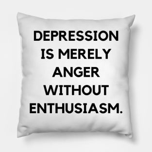 Depression is merely anger without enthusiasm Pillow