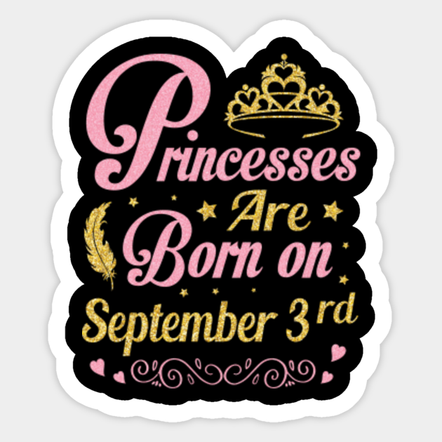 Princesses Are Born On September 3rd Happy Birthday To Me You Nana Mommy Aunt Sister Daughter Happy Birthday Was Born On September 03 Sticker Teepublic
