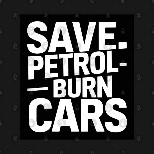 Save Petrol - Burn Cars by baseCompass