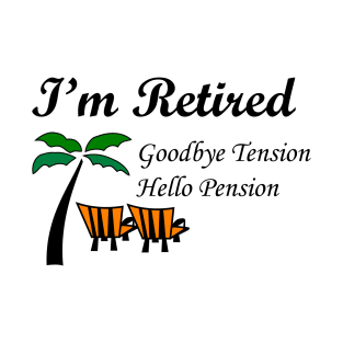 I'M RETIRED GOODBYE TENSION HELLO PENSION T-Shirt