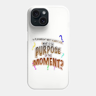 The Playwright Must Always Ask, What is the Purpose of this Moment? Phone Case