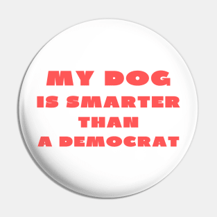 My dog is smarter than a democrat Pin