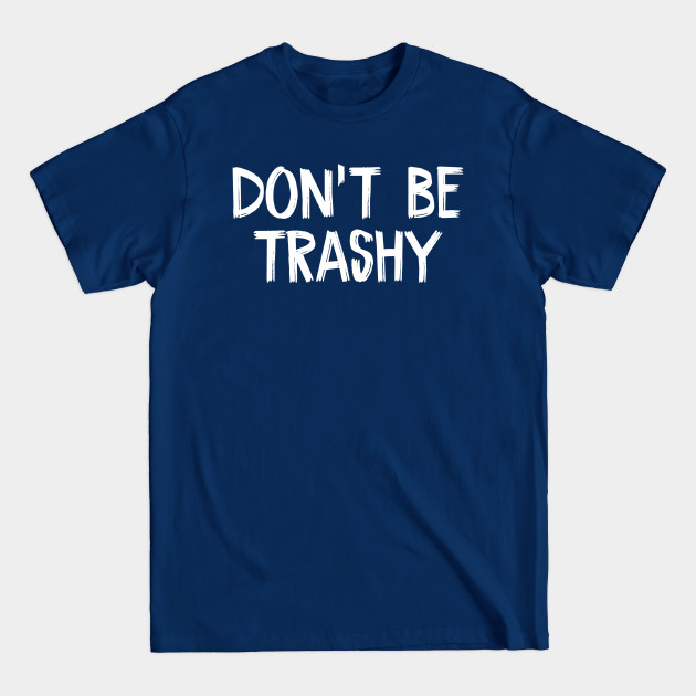 Disover don't be trashy - Dont Be Trashy - T-Shirt