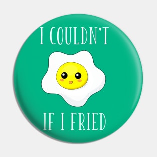 I Couldn't If I Fried Pin