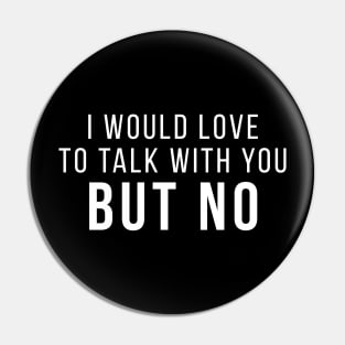 I Would Love To Talk With You But No Introvert People Funny Quote Pin