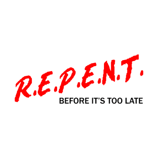 R.E.P.E.N.T. Before It’s Too Late T-Shirt