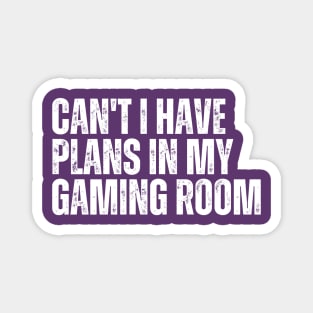 Can't I Have Plans In My Gaming Room Magnet