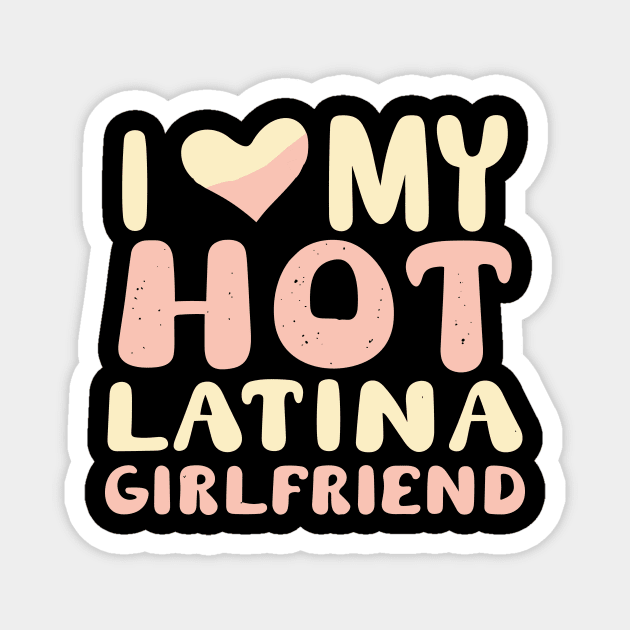 I Love My Hot Latina Girlfriend Magnet by Teewyld