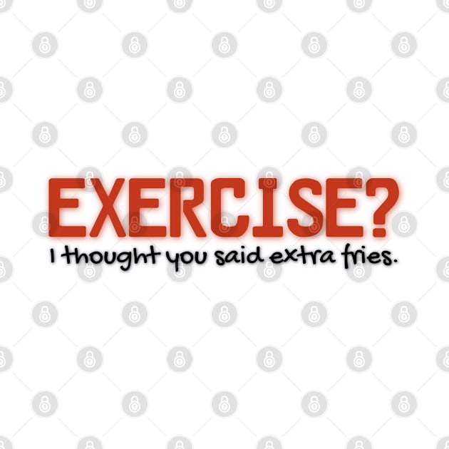 Exercise? I thought you said extra fries. | Funny by Unique Designs