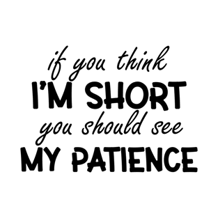 If You Think I'm Short You Should See My Patience T-Shirt