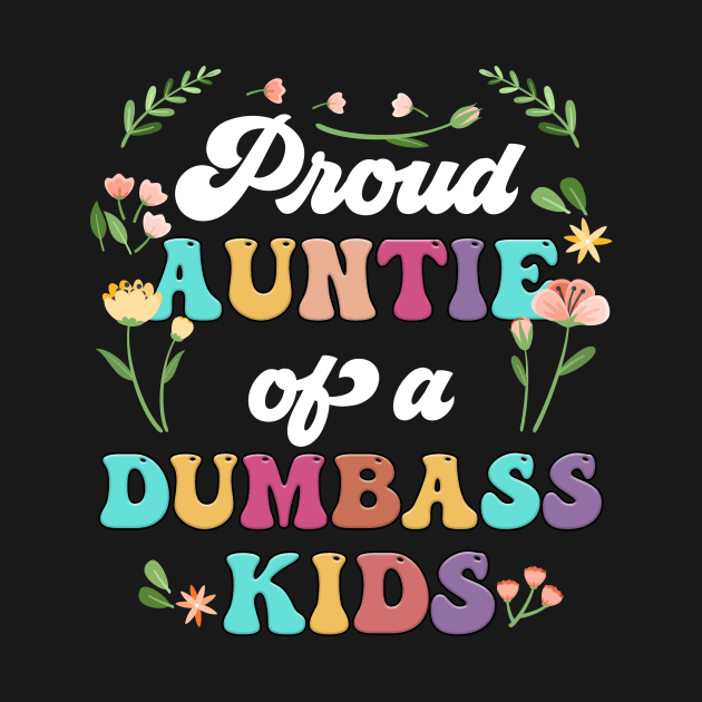 Floral Proud Auntie Of A Few Dumbass Kids Funny Auntie by Tagliarini Kristi