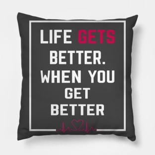 LIFE GETS BETTER WHEN YOU GET BETTER , Successfully Life quots Pillow