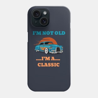 I'm not Old, I'm a Classic Phone Case