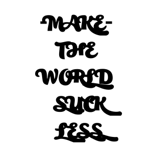 Make the World Suck Less T-Shirt