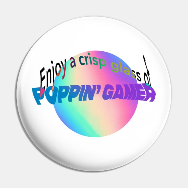 Enjoy a Nice Crip Glass of Poppin' Gamer Pin by TheBlueFish