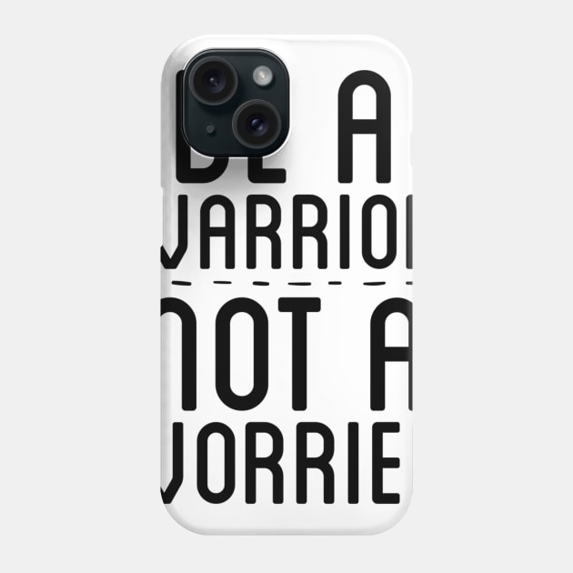 BE A WARRIOR NOT A WORRIER Phone Case by skstring