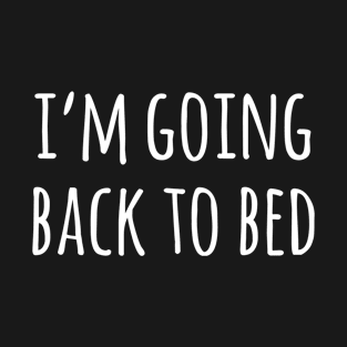 I'm Going Back to Bed T-Shirt