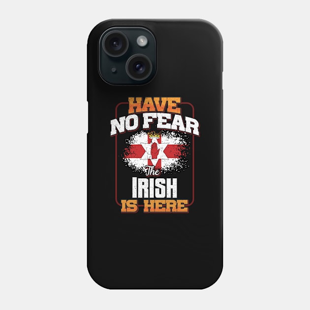 Irish Flag  Have No Fear The Irish Is Here - Gift for Irish From Northern Ireland Phone Case by Country Flags