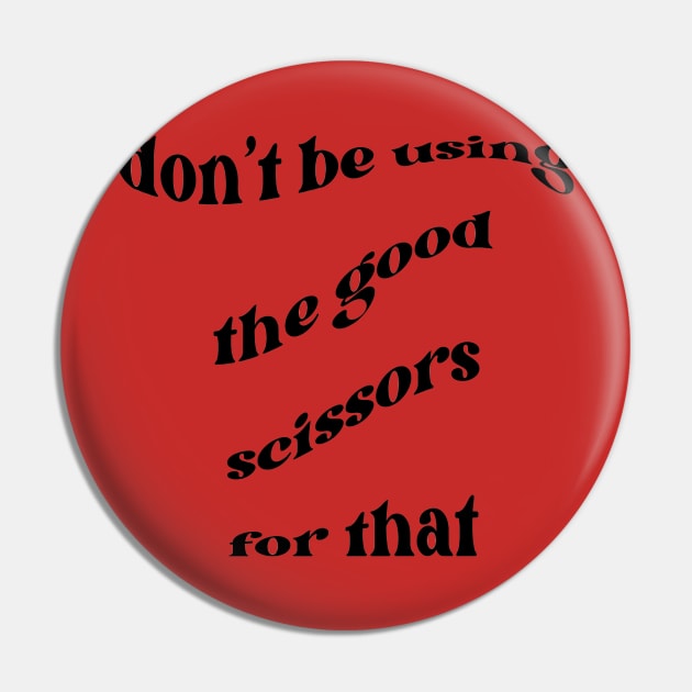 Don't be using the good scissors for that Pin by Pearlie Jane Creations