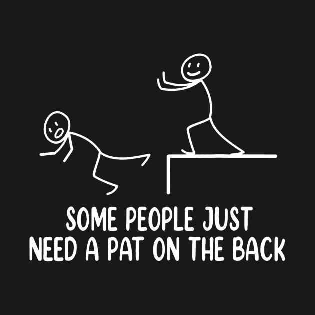Funny  Some People Just Need A Pat On The Back by vulanstore