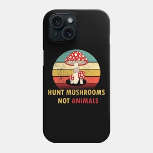 Hunt Mushrooms Not Animals Phone Case