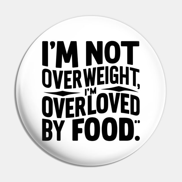 I'm not overweight, I'm overloved by food Pin by Spaceboyishere