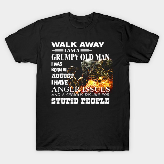 Demon Warrior Walk away I Am Grumpy Old Man Born in August - Birthday - T-Shirt