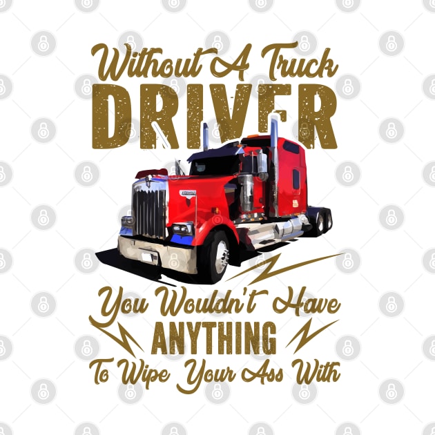 Without A Trucker You Wouldn't Have Anything by Trucker Heroes