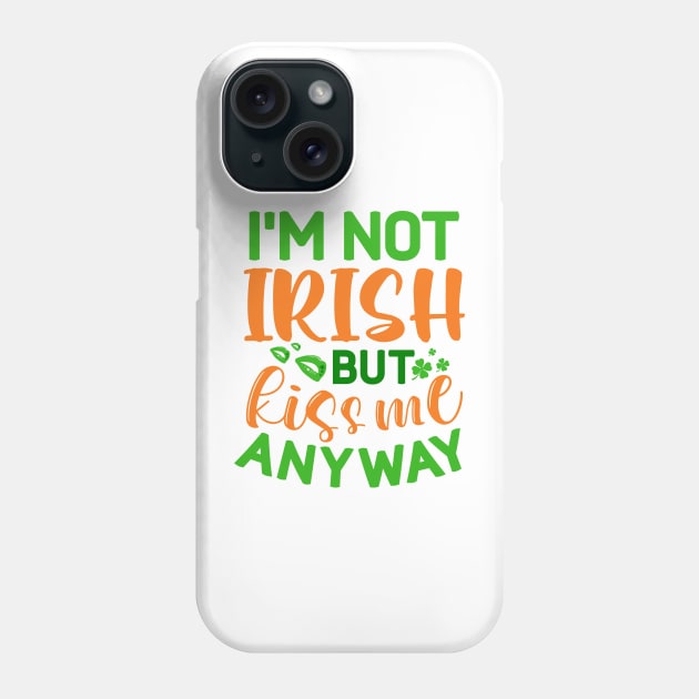 I'm Not Irish But Kiss Me Anyway Phone Case by MZeeDesigns