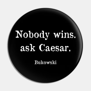 Nobody wins, ask Caesar - Bukowski Quote Pin