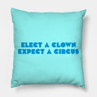 Elect a clown, expect a circus Pillow