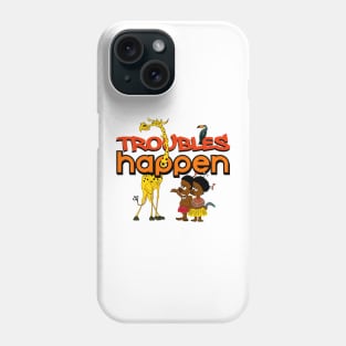 TROUBLES HAPPEN Phone Case