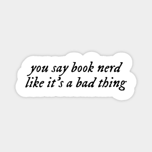 you say book nerd like it's a bad thing. Magnet