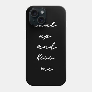 Shut Up and Kiss ME Phone Case